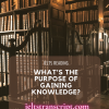 What’s the purpose of gaining knowledge?