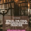 SPACE THE FINAL ARCHAEOLOGICAL FRONTIER